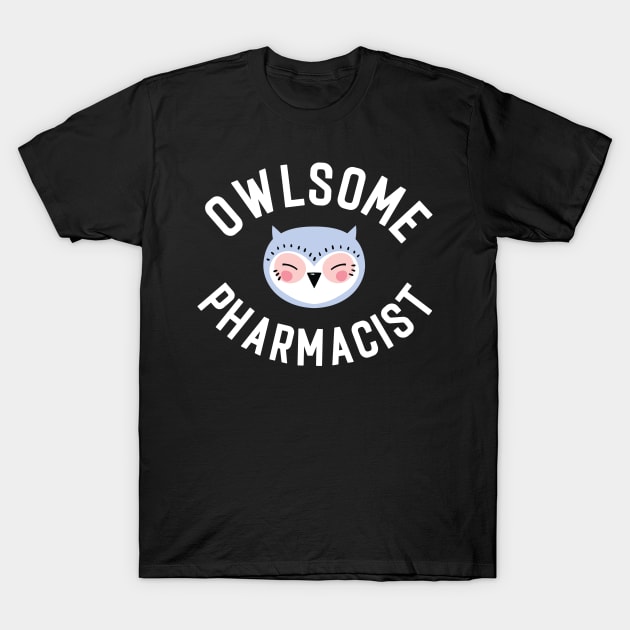 Owlsome Pharmacist Pun - Funny Gift Idea T-Shirt by BetterManufaktur